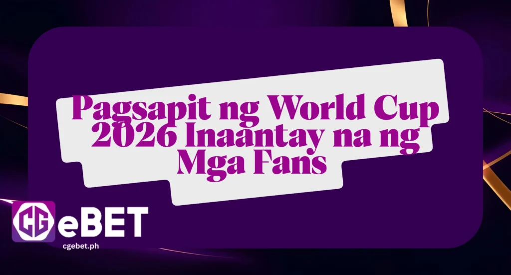Pagsapit ng World Cup 2026 Inaantay na ng Mga Fans